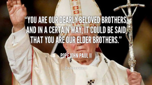 quote-Pope-John-Paul-II-you-are-our-dearly-beloved-brothers-and-108301 ...