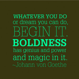 Boldness has genius power