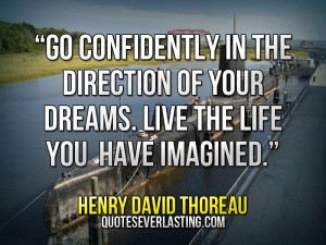 ... of your dreams. Live the life you have imagined. _ Henry David Thoreau