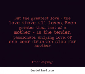 Quotes about love - But the greatest love - the love above all loves ...