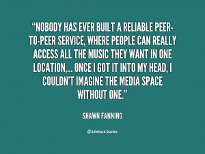 quote-Shawn-Fanning-nobody-has-ever-built-a-reliable-peer-to-peer ...