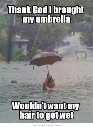 ... my umbrella - wouldn't want my hair to get wet. Picture Quote #1