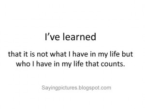 ... have-in-my-life-but-who-I-have-in-my-life-that-counts-saying-quotes