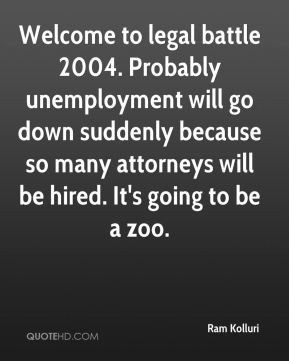 Ram Kolluri - Welcome to legal battle 2004. Probably unemployment will ...