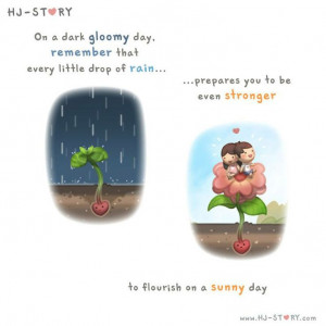 ... gloomy day, remember that rainy days brings life to everything in our