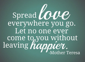 Spread Love Everywhere You Go. Let No One Ever Come To You Without ...