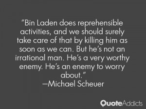 Bin Laden does reprehensible activities, and we should surely take ...