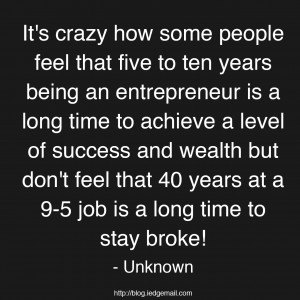 ... success and wealth but don't feel that 40 years at a 9-5 job is a long