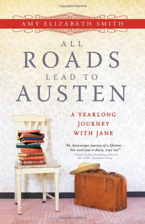 All Roads Lead to Austen: A Year-long Journey with Jane: Amy Smith