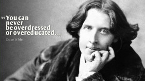 You can never be overdressed or overeducated. ― Oscar Wilde