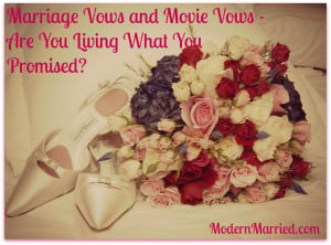 Marriage Vows and Movie Vows – Are You Living What You Promised?