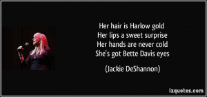 ... hair is Harlow gold Her lips a sweet surprise Her hands are never