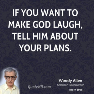 If you want to make God laugh, tell him about your plans.
