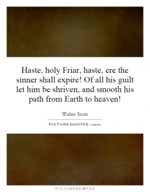 Haste, holy Friar, haste, ere the sinner shall expire! Of all his ...