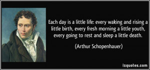 ... , every going to rest and sleep a little death. - Arthur Schopenhauer