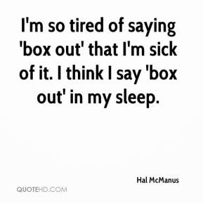 Hal McManus - I'm so tired of saying 'box out' that I'm sick of it. I ...