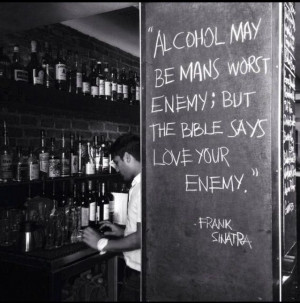 frank Sinatra quote on alcohol and loving your enemy