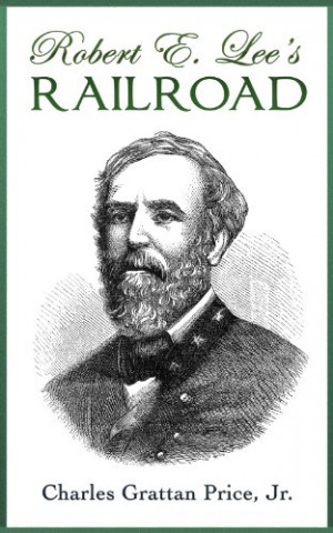 Robert E. Lee's Railroad: How The American Civil War Commander ...