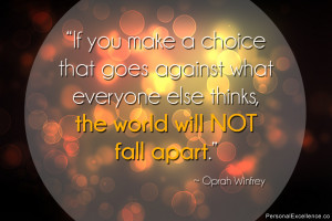 ... else thinks, the world will not fall apart.” ~ Oprah Winfrey
