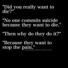 ... want to die then why do they do it because they want to stop the pain
