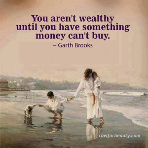 You aren't wealthy until you have something money can't buy