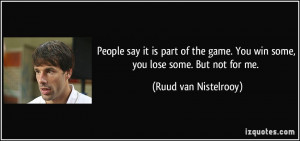 ... . You win some, you lose some. But not for me. - Ruud van Nistelrooy