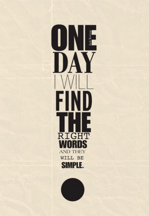 one day I will find the right words and they will be simple // jack ...