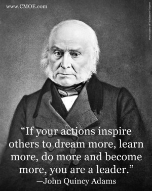 ... , do more and become more, you are a leader.” –John Quincy Adams