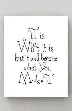 It is what it is but it will become what you make it #YouQueen #quote ...