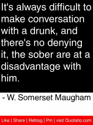 It's always difficult to make conversation with a drunk, and there's ...