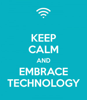Keep Calm and Embrace Technology