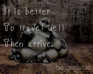 It Is Better To Travel Well Then Arrive. ~ Buddhist Quotes