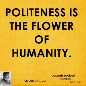 Politeness is the flower of humanity.