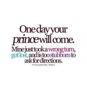 One day your prince will come...haha...