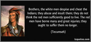 , the white men despise and cheat the Indians; they abuse and insult ...