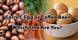 Post image for Carrot, Egg or Coffee Bean -Which one are you?