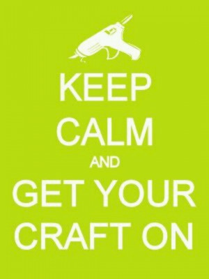 Keep Calm and Get Your Craft On