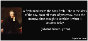 fresh mind keeps the body fresh. Take in the ideas of the day, drain ...