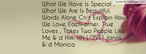 What We Have Is Special , What We Are Is Beautiful. Words Alone Cn`t ...