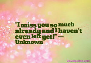 ... miss you so much already and I haven't even left yet!” — Unknown