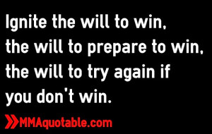 Ignite the will to win, the will to prepare to win, the will to try ...