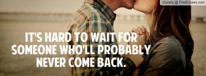 ... hard to wait for someone who'll probably never come back. , Pictures
