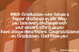 With Graduation now, comes a bigger challenge in life. May you face ...