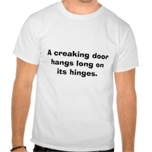 creaking door hangs long on its hinges. tee shirt