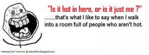 ... walk into a room full of people who aren't hot. (funny hot quote
