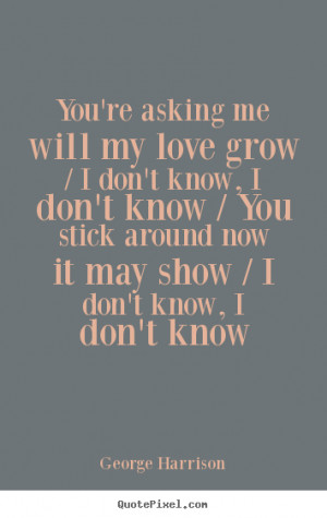 don t know i don t know george harrison more love quotes life quotes ...