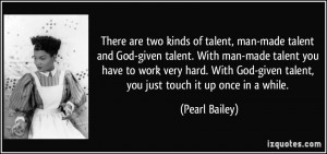 of talent, man-made talent and God-given talent. With man-made talent ...