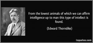 ... up to man this type of intellect is found. - Edward Thorndike