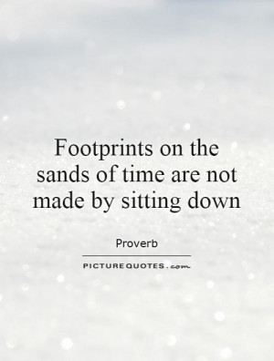 ... on the sands of time are not made by sitting down Picture Quote #1