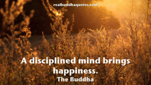 disciplined mind brings happiness.” The Buddha